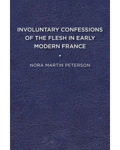 Involuntary Confessions of the Flesh in Early Modern France